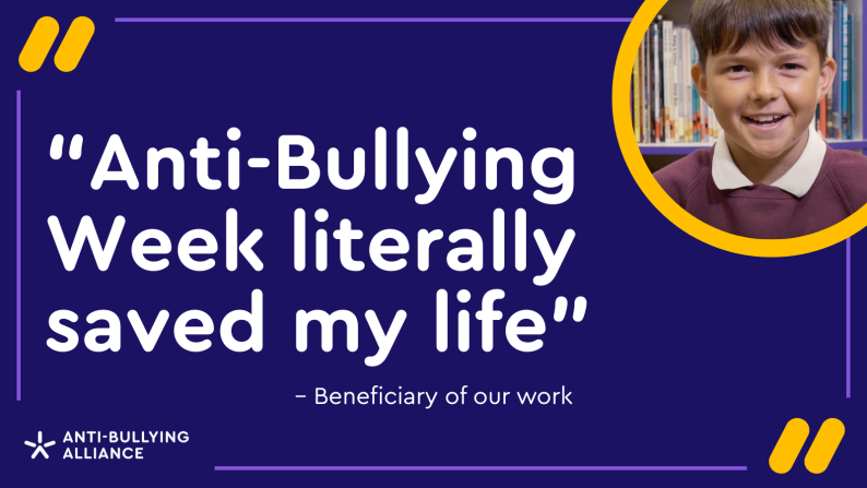“Anti-Bullying Week literally saved my life”  - young person quote from beneficiary of our work